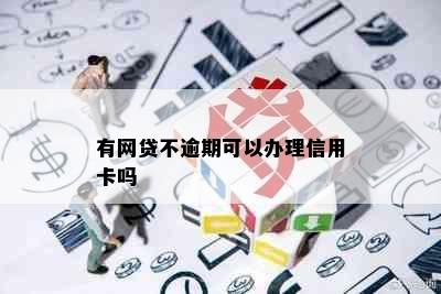 有网贷不逾期可以办理信用卡吗