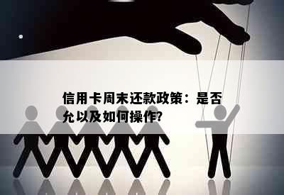 信用卡周末还款政策：是否允以及如何操作？