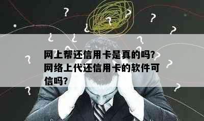 网上帮还信用卡是真的吗？网络上代还信用卡的软件可信吗？