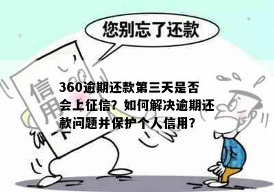 360逾期还款第三天是否会上征信？如何解决逾期还款问题并保护个人信用？