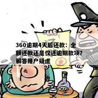 360逾期4天后还款：全额还款还是仅还逾期款项？解答用户疑虑