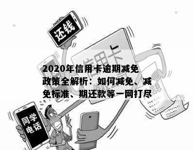 2020年信用卡逾期减免政策全解析：如何减免、减免标准、期还款等一网打尽