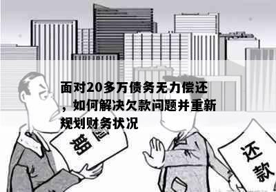 面对20多万债务无力偿还，如何解决欠款问题并重新规划财务状况