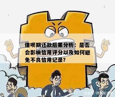 借呗期还款后果分析：是否会影响信用评分以及如何避免不良信用记录？