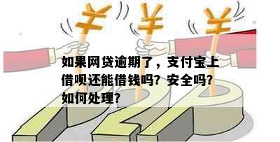 如果网贷逾期了，支付宝上借呗还能借钱吗？安全吗？如何处理？