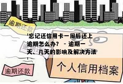 '忘记还信用卡一周后还上逾期怎么办？ - 逾期一天、几天的影响及解决方法'