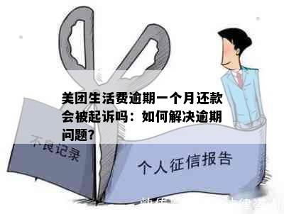 美团生活费逾期一个月还款会被起诉吗：如何解决逾期问题？