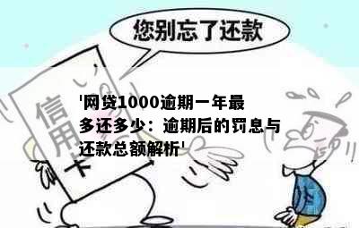 '网贷1000逾期一年最多还多少：逾期后的罚息与还款总额解析'