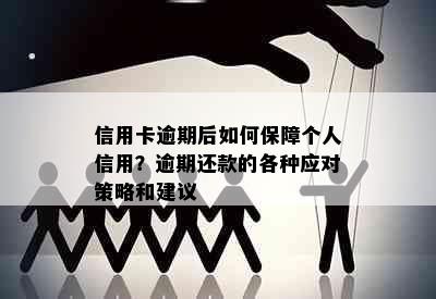 信用卡逾期后如何保障个人信用？逾期还款的各种应对策略和建议