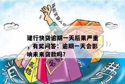 建行快贷逾期一天后果严重，有奖问答：逾期一天会影响未来贷款吗？