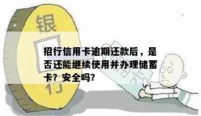 招行信用卡逾期还款后，是否还能继续使用并办理储蓄卡？安全吗？