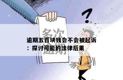 逾期五百块钱会不会被起诉：探讨可能的法律后果