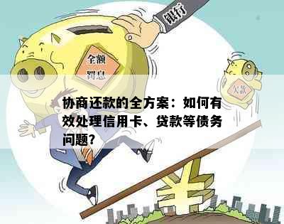 协商还款的全方案：如何有效处理信用卡、贷款等债务问题？