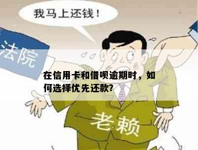 在信用卡和借呗逾期时，如何选择优先还款？