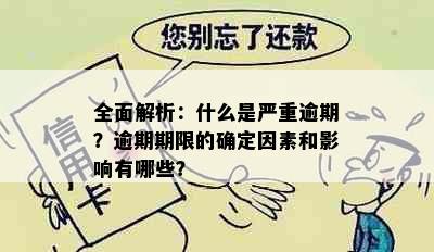 全面解析：什么是严重逾期？逾期期限的确定因素和影响有哪些？