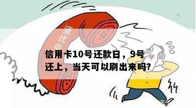 信用卡10号还款日，9号还上，当天可以刷出来吗？