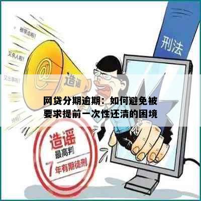 网贷分期逾期：如何避免被要求提前一次性还清的困境