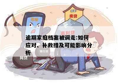 逾期家庭档案被调走:如何应对、补救措及可能影响分析