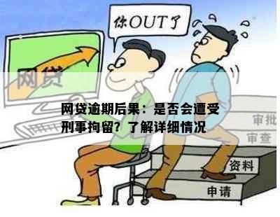 网贷逾期后果：是否会遭受刑事拘留？了解详细情况