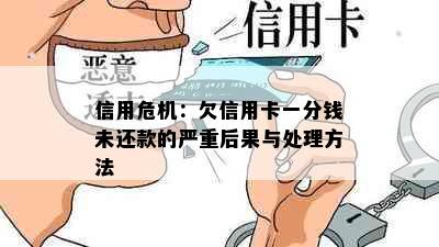 信用危机：欠信用卡一分钱未还款的严重后果与处理方法