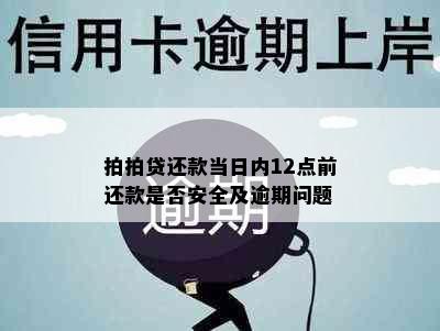 拍拍贷还款当日内12点前还款是否安全及逾期问题