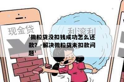 '微粒贷没扣钱成功怎么还款？-解决微粒贷未扣款问题'