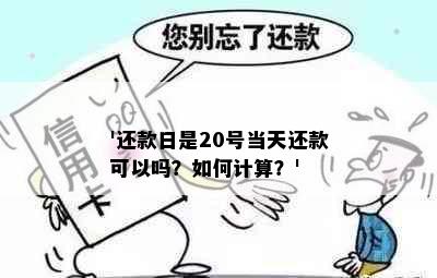 '还款日是20号当天还款可以吗？如何计算？'