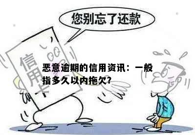 恶意逾期的信用资讯：一般指多久以内拖欠？