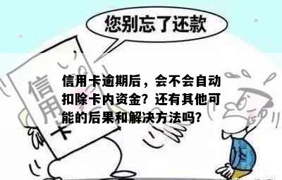 信用卡逾期后，会不会自动扣除卡内资金？还有其他可能的后果和解决方法吗？