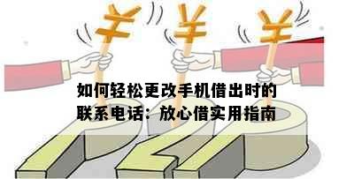 如何轻松更改手机借出时的联系电话：放心借实用指南