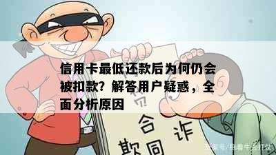 信用卡更低还款后为何仍会被扣款？解答用户疑惑，全面分析原因