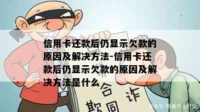 信用卡还款后仍显示欠款的原因及解决方法-信用卡还款后仍显示欠款的原因及解决方法是什么