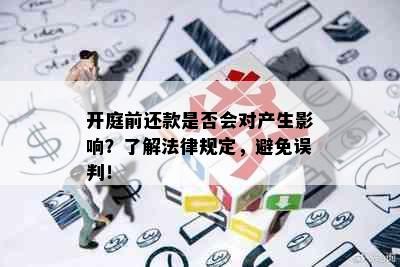 开庭前还款是否会对产生影响？了解法律规定，避免误判！