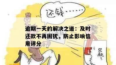 逾期一天的解决之道：及时还款不再困扰，防止影响信用评分