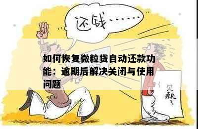 如何恢复微粒贷自动还款功能：逾期后解决关闭与使用问题