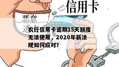 农行信用卡逾期15天额度无法使用，2020年新法规如何应对？