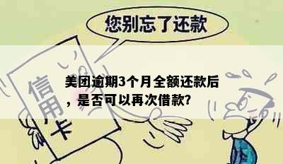 美团逾期3个月全额还款后，是否可以再次借款？