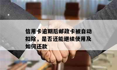 信用卡逾期后邮政卡被自动扣除，是否还能继续使用及如何还款