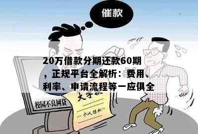 20万借款分期还款60期，正规平台全解析：费用、利率、申请流程等一应俱全