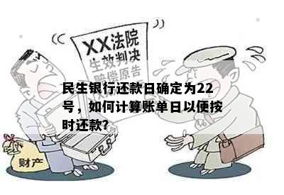 民生银行还款日确定为22号，如何计算账单日以便按时还款？