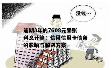 逾期3年的7608元呆账利息计算：信用信用卡债务的影响与解决方案