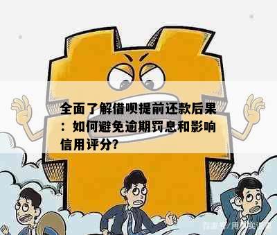 全面了解借呗提前还款后果：如何避免逾期罚息和影响信用评分？