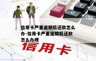 信用卡严重逾期后还款怎么办-信用卡严重逾期后还款怎么办理