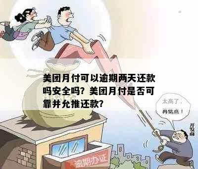 美团月付可以逾期两天还款吗安全吗？美团月付是否可靠并允推还款？