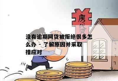 没有逾期网贷被拒绝很多怎么办 - 了解原因并采取措应对