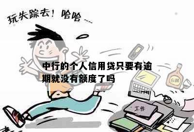 中行的个人信用贷只要有逾期就没有额度了吗