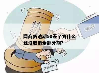 网商贷逾期50天了为什么还没取消全部分期？