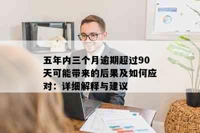 五年内三个月逾期超过90天可能带来的后果及如何应对：详细解释与建议