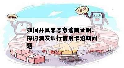 如何开具非恶意逾期证明：探讨浦发银行信用卡逾期问题