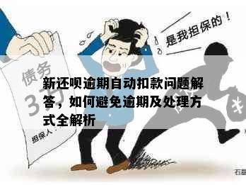 新还呗逾期自动扣款问题解答，如何避免逾期及处理方式全解析